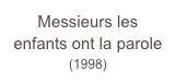 Messieurs les enfants ont la parole
(1998)