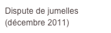 Dispute de jumelles
(décembre 2011)